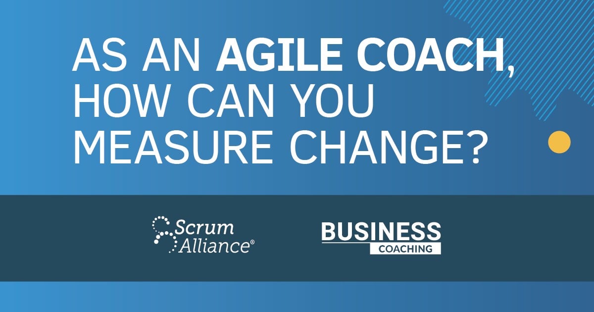 As an agile coach, how can you measure change?